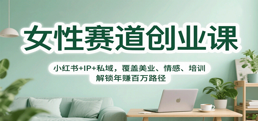 女性赛道创业课：小红书+IP+私域，覆盖美业、情感、培训，解锁年赚百万路径-小艾项目网