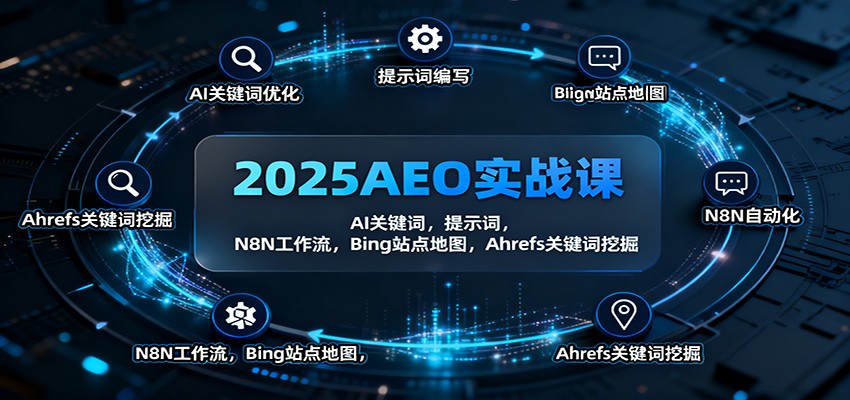 2025AEO实战课:AI关键词,提示词,N8N工作流,Bing站点地图,Ahrefs关键词挖掘-星火轻创