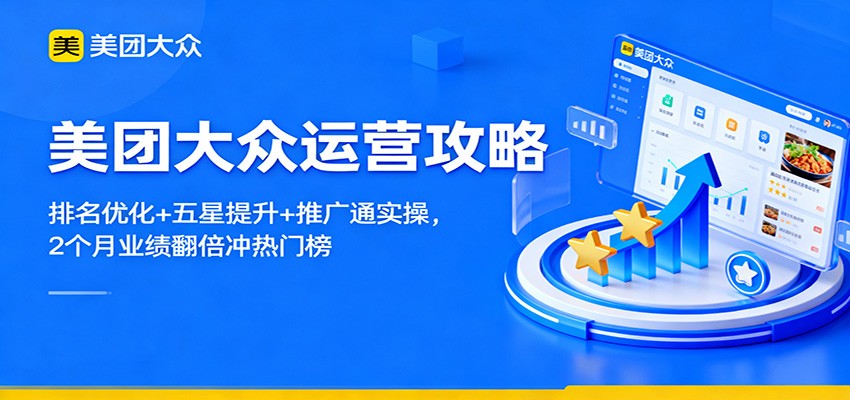 美团大众运营攻略:排名优化+五星提升+推广通实操,2个月业绩翻倍冲热门榜-星火轻创