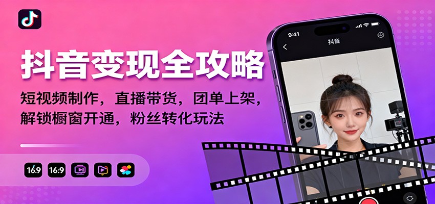 抖音变现全攻略:短视频制作,直播带货,团单上架,解锁橱窗开通,粉丝转化玩法-小艾项目网