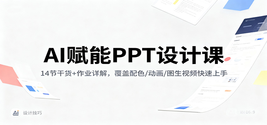 AI赋能PPT设计课:14节干货+作业详解,覆盖配色/动画/图生视频快速上手-星火轻创