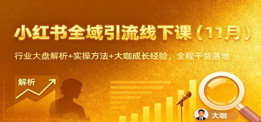 小红书全域引流线下课(11月):行业大盘解析+实操方法+大咖成长经验,全程干货落地-星火轻创