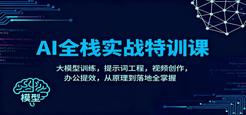 AI全栈实战特训课:大模型训练,提示词工程,视频创作,办公提效,从原理到落地全掌握-小艾项目网