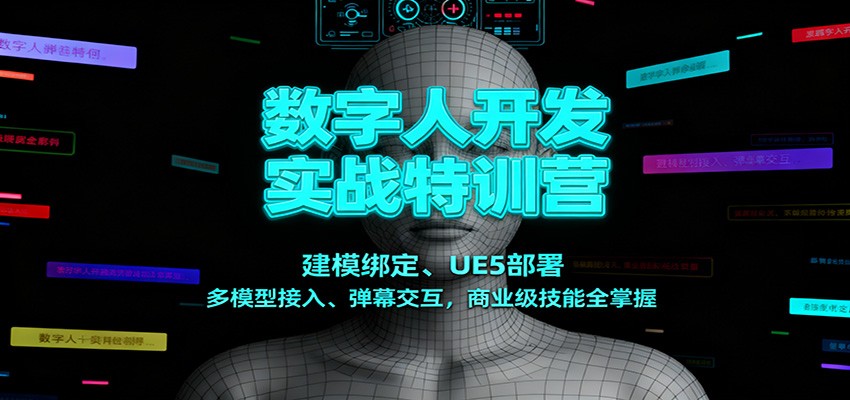 数字人开发实战特训营:建模绑定、UE5部署、多模型接入、弹幕交互,商业级技能全掌握-星火轻创