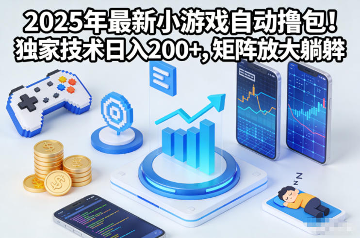 2025年最新小游戏自动撸包！独家技术日入2张+，矩阵放大躺賺【揭秘】-星火轻创