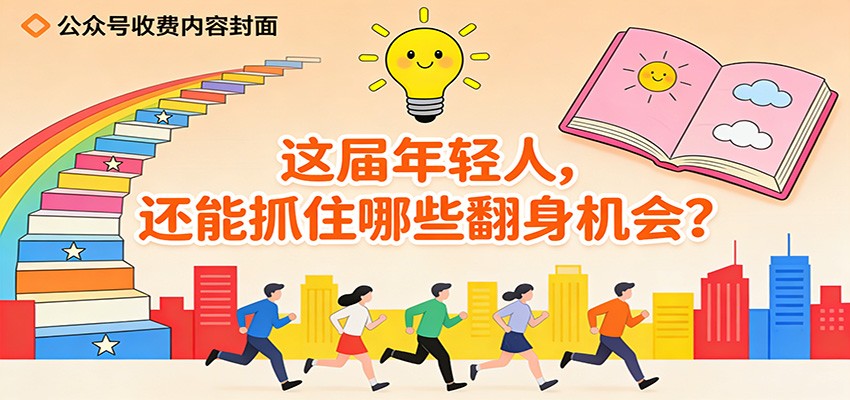 公众号收费内容《这届年轻人,还能抓住哪些翻身机会?》-星火轻创