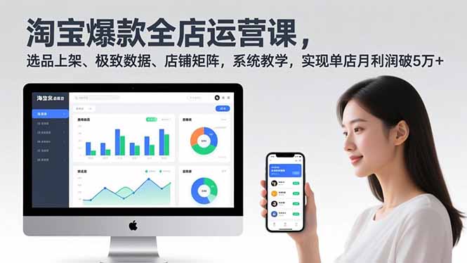 淘宝爆款全店运营课2.0，选品上架、极致数据、店铺矩阵，系统教学，实现单店月利润破5万+-星火轻创