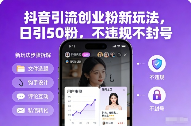 抖音引流创业粉新玩法，日引50粉，不违规不封号-星火轻创