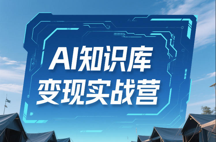 AI知识库变现实战营，不会做产品？不会变现？不会做内容？这一套，让你马上能卖+未来能做-星火轻创