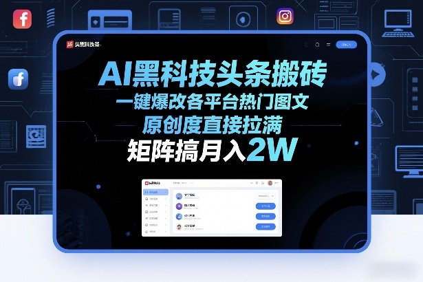 AI黑科技头条搬砖，一键爆改各平台热门图文，原创度直接拉满，矩阵搞月入2W+【揭秘】-星火轻创