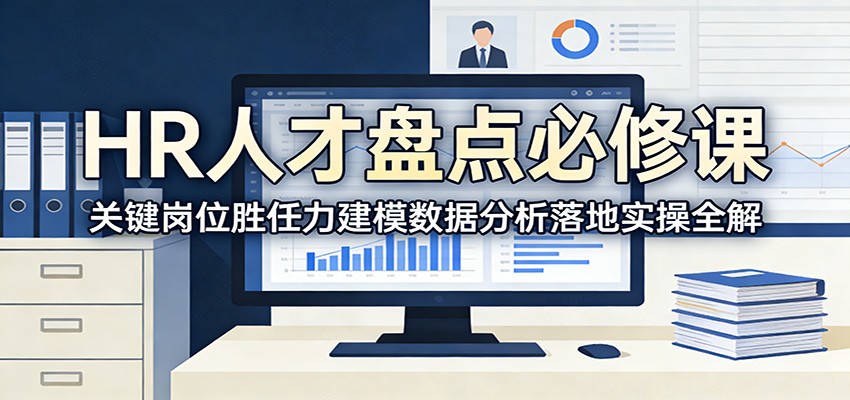 HR人才盘点必修课：关键岗位胜任力建模数据分析落地实操全解-星火轻创