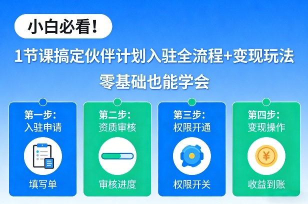 小白必看！1节课搞定伙伴计划入驻全流程+变现玩法，零基础也能学会-星火轻创