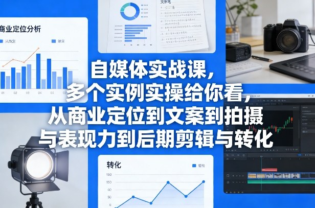 自媒体实战课，多个实例实操给你看，从商业定位到文案到拍摄与表现力到后期剪辑与转化-星火轻创