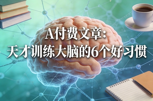 付费文章：天才训练大脑的6个好习惯-星火轻创