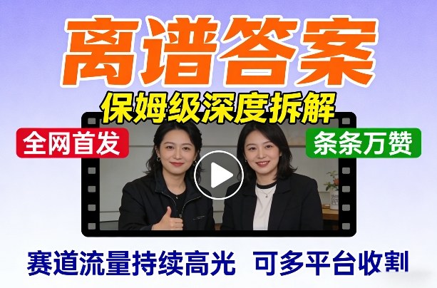 全网首发短视频【离谱答案】保姆级深度拆解，制作简单条条万赞，赛道流量持续高光，可多平台收割-星火轻创