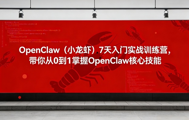 OpenClaw(小龙虾)7天入门实战训练营，带你从0到1掌握OpenClaw核心技能-星火轻创