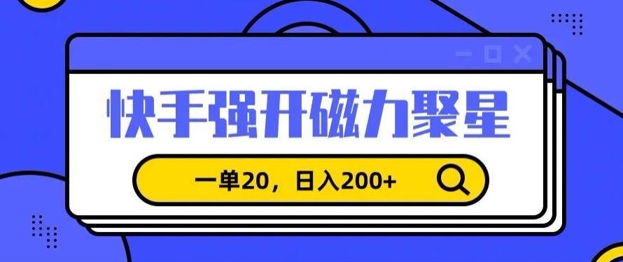 信息差赚钱项目，快手强开磁力聚星，一单20，日入200+【揭秘】-星火轻创
