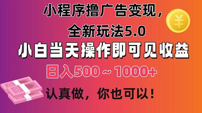 小程序撸广告变现，全新玩法5.0，小白当天操作即可上手，日收益 500~1000+-星火轻创