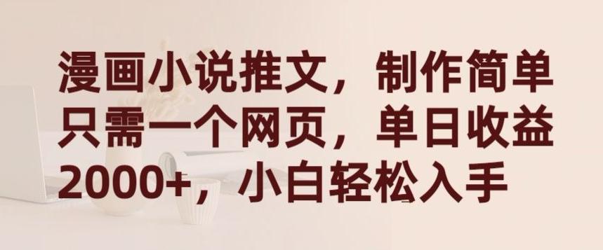 漫画小说推文，制作简单只需一个网页，单日收益2000+，小白轻松入手【揭秘】-星火轻创