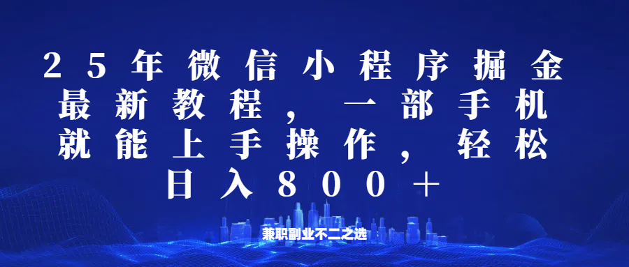 微信小程序25年掘金玩法,一部手机稳定日入800+,适合所有人群,兼职副业的不二之选-星火轻创