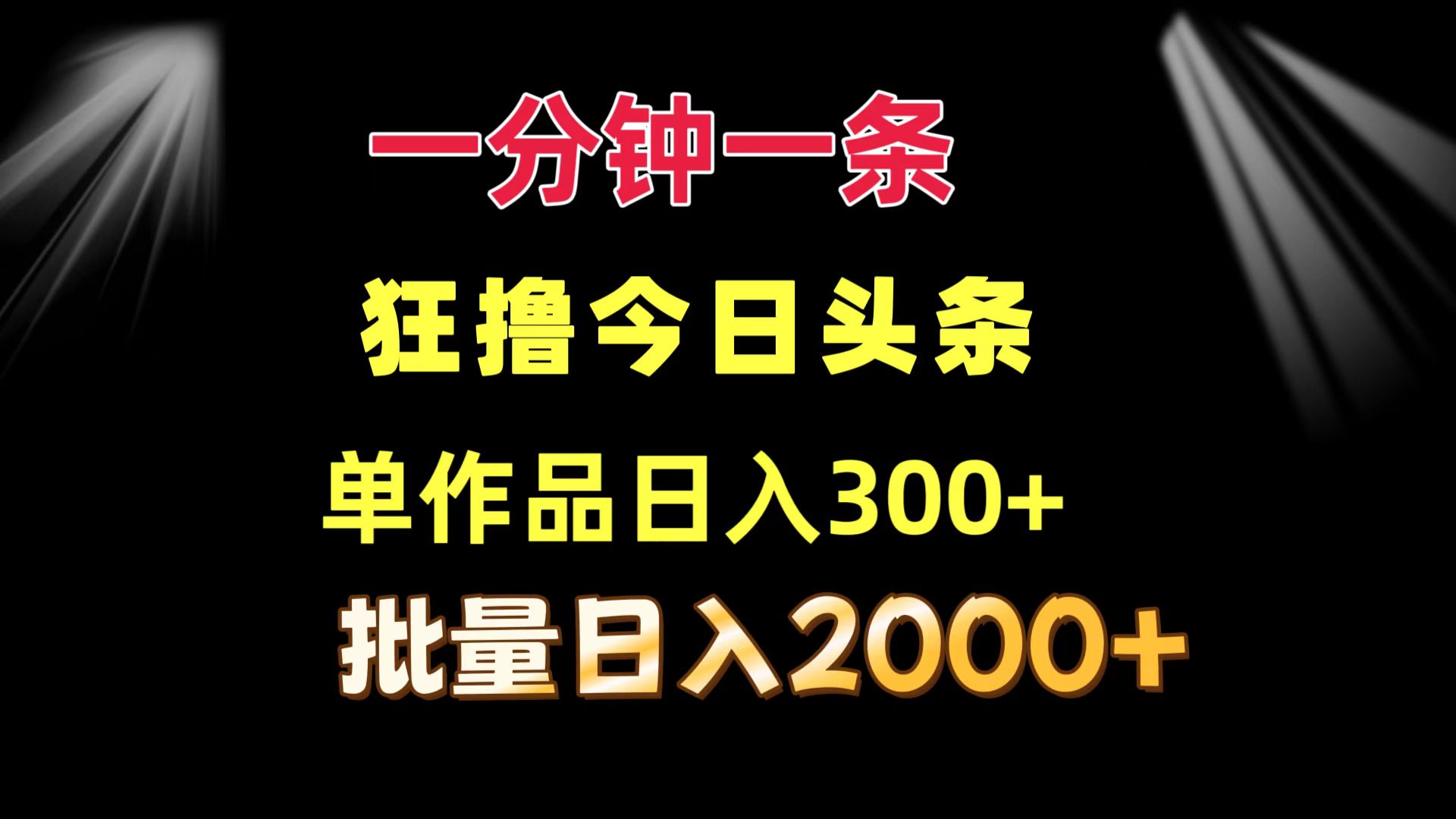 一分钟一条  狂撸今日头条 单作品日收益300+  批量日入2000+-星火轻创