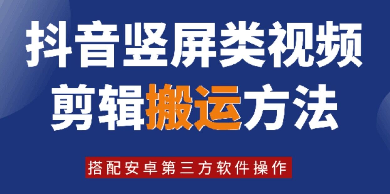 8月日最新抖音竖屏类视频剪辑搬运技术，搭配安卓第三方软件操作-星火轻创