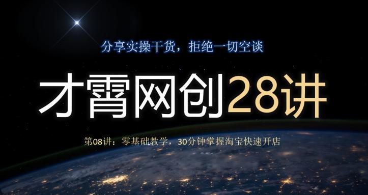 才霄网创28讲第08讲：零基础教学，30分钟掌握淘宝快速开店-星火轻创
