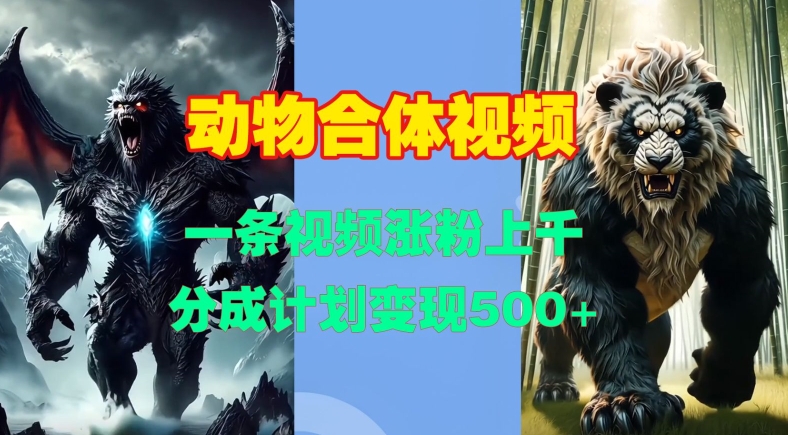动物合体视频，一条视频涨粉上千，一键生成，分成计划变现5张-星火轻创