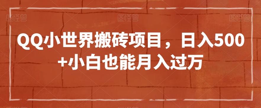 QQ小世界搬砖项目，日入500+小白也能月入过万【揭秘】-星火轻创