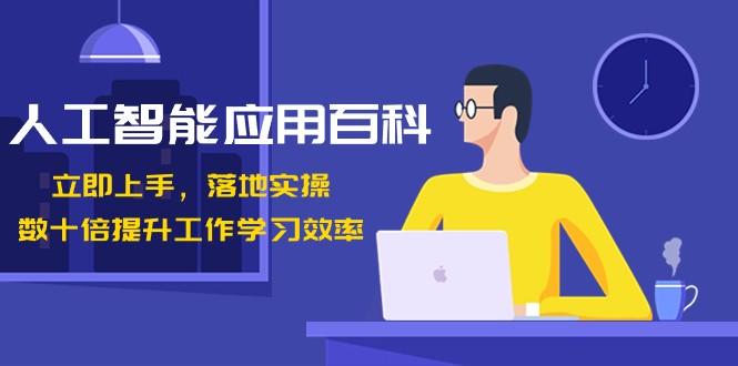 人工智能应用百科，立即上手落地实操，数十倍提升工作学习效率！-小艾项目网