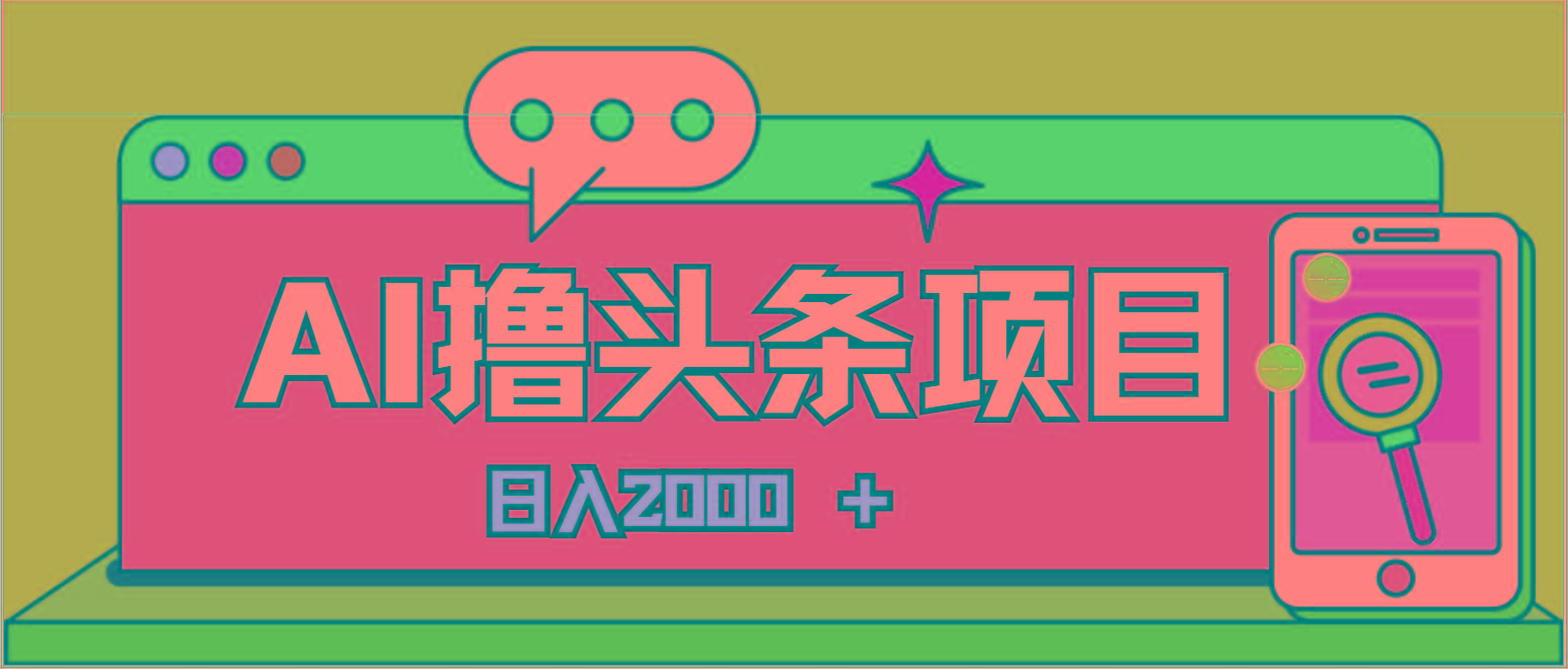 AI今日头条，当日建号，次日盈利，适合新手，每日收入超2000元的好项目-星火轻创