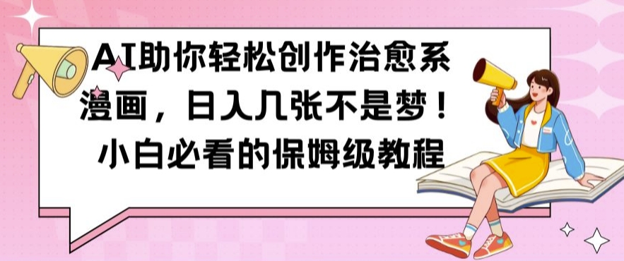 AI助你轻松创作治愈系漫画，日入几张不是梦，小白必看的保姆级教程【揭秘】-星火轻创