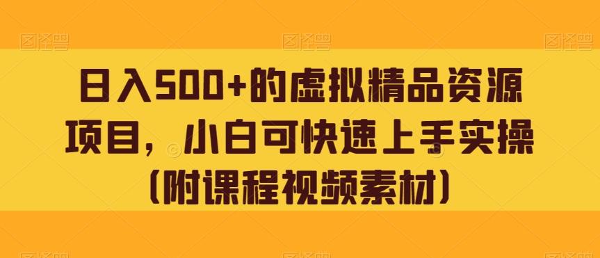 日入500+的虚拟精品资源项目，小白可快速上手实操（附课程视频素材）-星火轻创