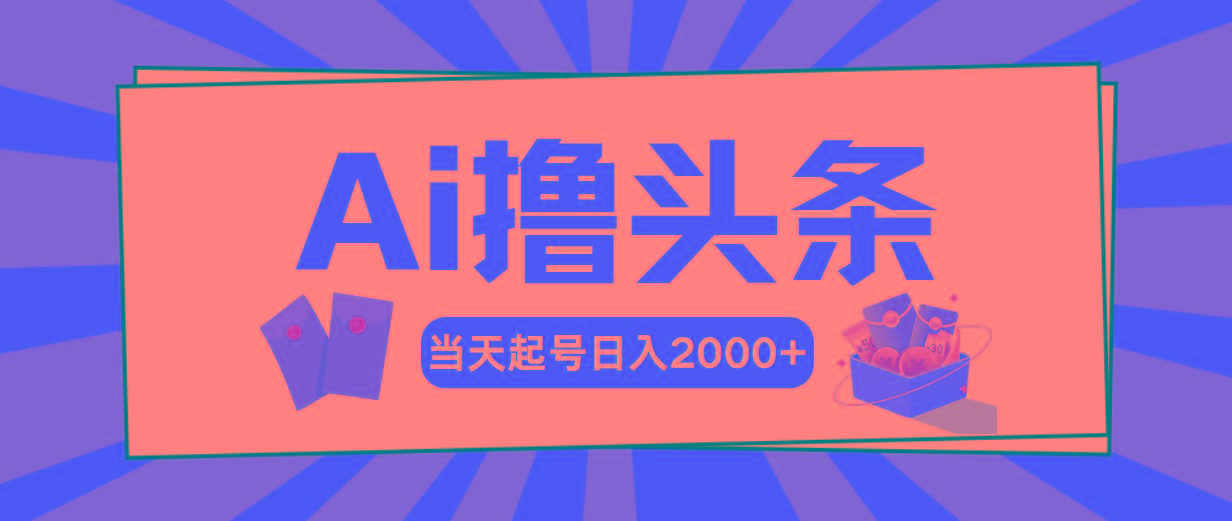 Ai撸头条，当天起号，第二天见收益，日入2000+-星火轻创