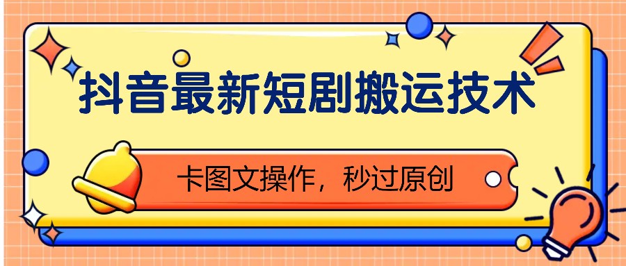 抖音最新短剧搬运技术，卡图文操作，秒过原创！-星火轻创