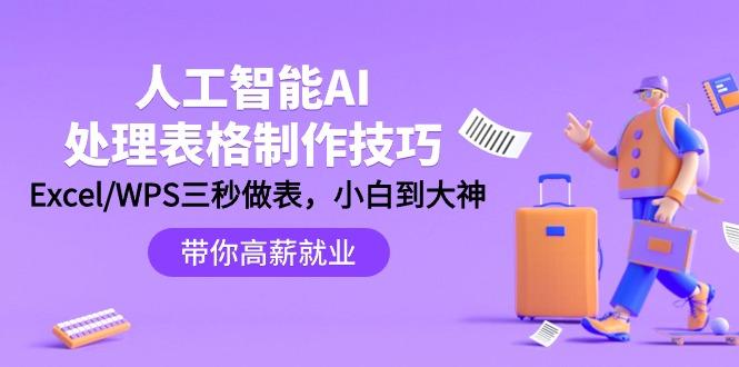 (9459期)人工智能-AI处理表格制作技巧：Excel/WPS三秒做表，大神到小白-星火轻创
