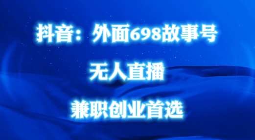 外面698的抖音民间故事号无人直播，全民都可操作，不需要直人出镜【揭秘】-星火轻创
