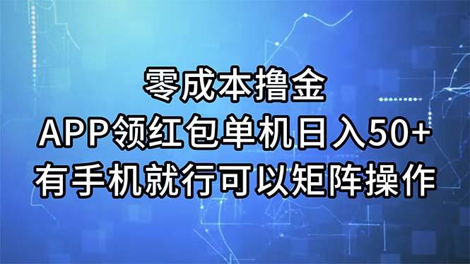 零成本撸金，APP领红包，单机日入50+，有手机就行，可以矩阵操作-星火轻创