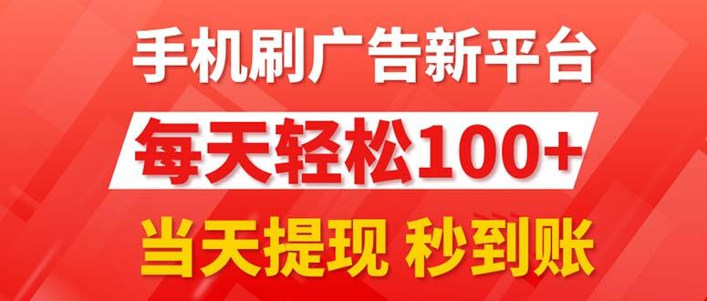 手机刷广告新平台3.0，每天轻松100+，当天提现 秒到账-星火轻创