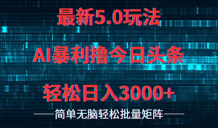 今日头条5.0最新暴利玩法，轻松日入3000+-星火轻创