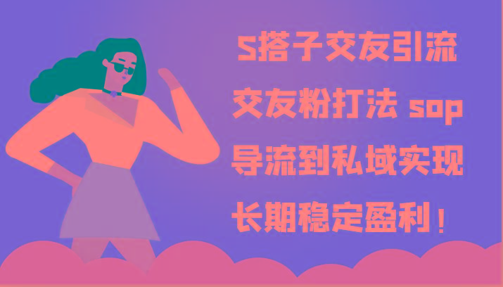 S搭子交友引流,交友粉打法 sop,导流到私域实现长期稳定盈利!-星火轻创