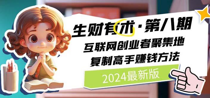 2024生财有术·第八期 互联网创业者聚集地，复制高手赚钱方法(5月9日更新-星火轻创