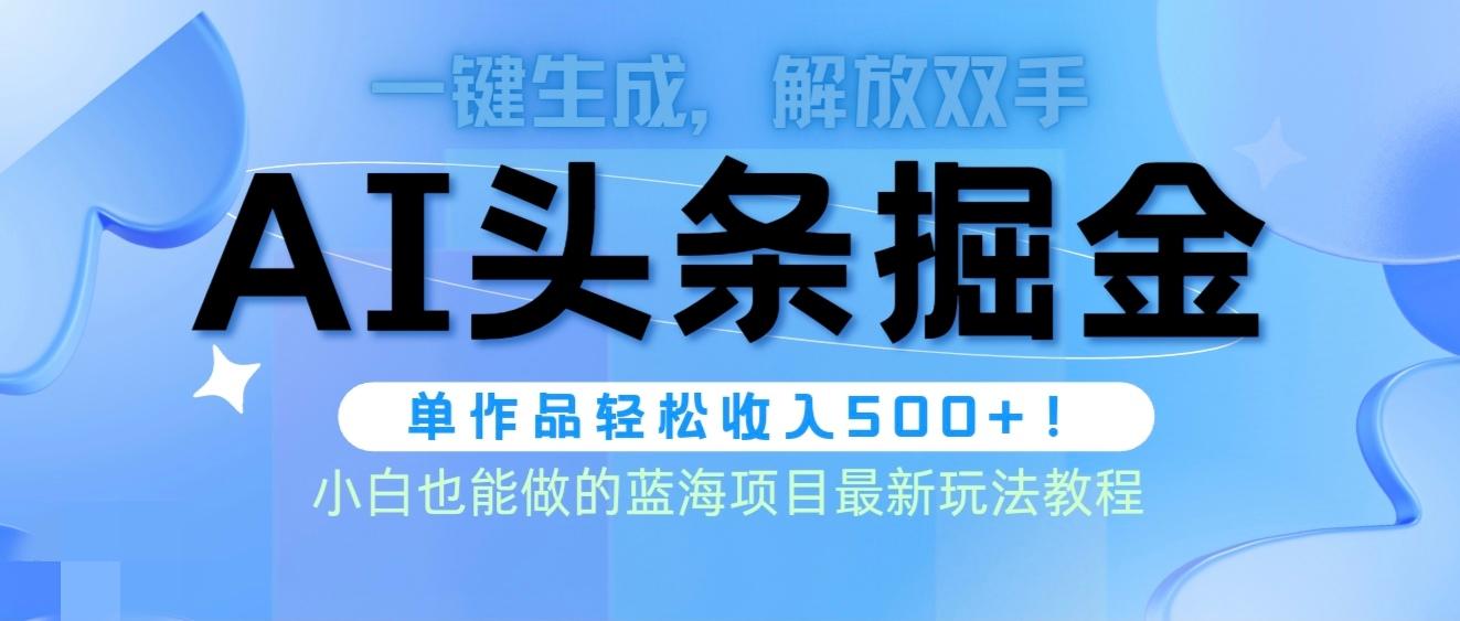 (9984期)头条AI掘金术最新玩法，全AI制作无需人工修稿，一键生成单篇文章收益500+-星火轻创