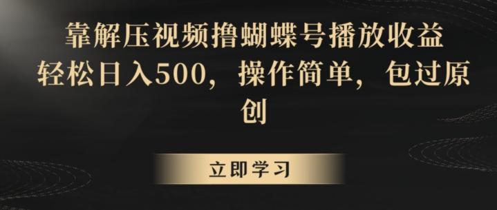 靠解压视频撸蝴蝶号播放收益，轻松日入500，操作简单，包过原创【揭秘】-星火轻创