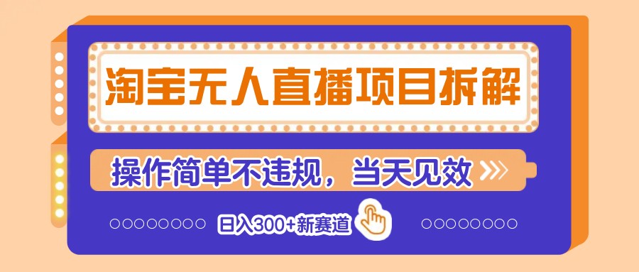 淘宝无人直播项目拆解,操作简单不违规,当天见效 日入300+新赛道-星火轻创