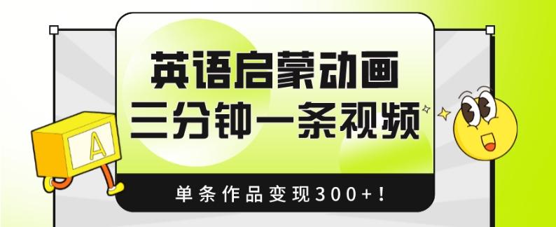 英语启蒙动画，三分钟一条视频，单条作品变现300+！-星火轻创