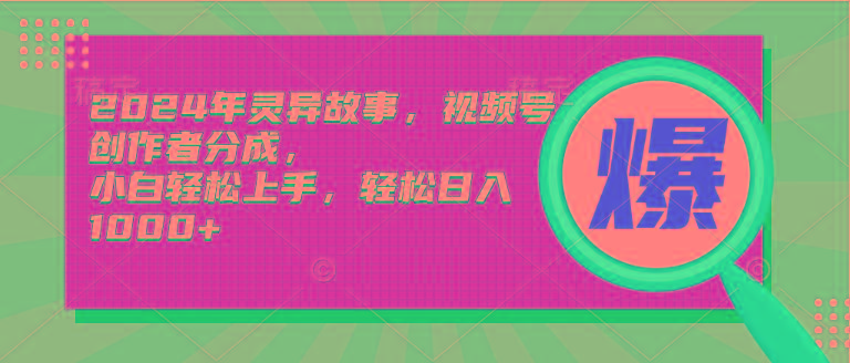 (9833期)2024年灵异故事，视频号创作者分成，小白轻松上手，轻松日入1000+-星火轻创