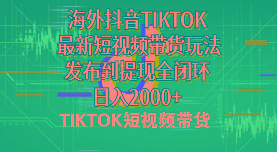 海外短视频带货，最新短视频带货玩法发布到提现全闭环，日入2000+-星火轻创