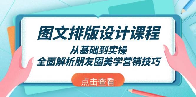 图文排版设计课程,从基础到实操,全面解析朋友圈美学营销技巧-星火轻创