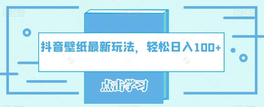 抖音壁纸最新玩法，轻松日入100+-星火轻创